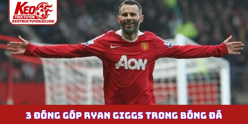 3 đóng góp Ryan Giggs trong bóng đá