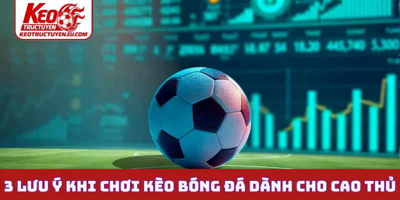 3 lưu ý khi chơi kèo bóng đá dành cho cao thủ