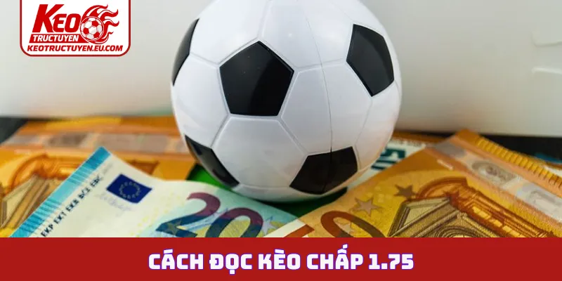 Cách đọc kèo chấp 1.75