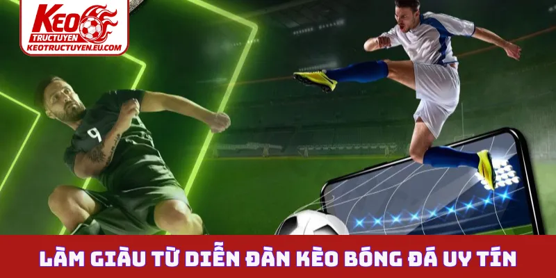 Làm giàu từ diễn đàn kèo bóng đá uy tín