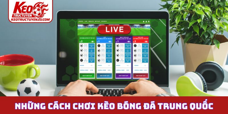 Những cách chơi kèo bóng đá Trung Quốc