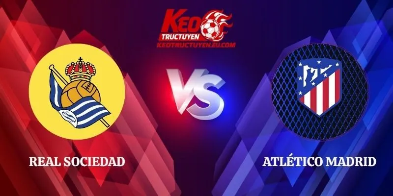 Soi Kèo Real Sociedad vs Atlético Madrid 02h00 14/09 La Liga